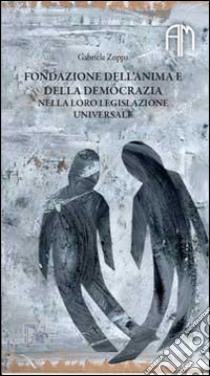 Fondazione dell'anima e della democrazia nella loro legislazione universale libro di Zuppa Gabriele