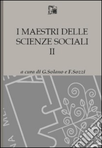 I maestri delle scienze sociali. Vol. 2 libro di Solano G. (cur.); Sozzi F. (cur.)