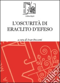 L'oscurità di Eraclito d'Efeso libro di Pozzoni I. (cur.)