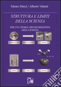 Struttura e limiti della scienza. Per una teoria circoscrizionista della scienza libro di Murzi M. (cur.); Valenti A. (cur.)