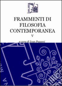 Frammenti di filosofia contemporanea. Vol. 5 libro di Pozzoni I. (cur.)