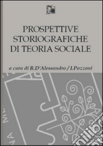 Prospettive storiografiche di teoria sociale libro di Pozzoni I. (cur.); D'Alessandro R. (cur.)