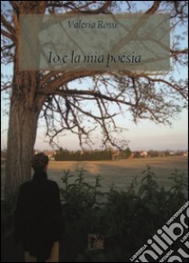 Io e la mia poesia libro di Rossi Valeria