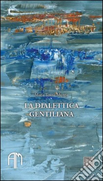 La dialettica gentiliana. Premesse e esiti libro di Murgia Maria Teresa