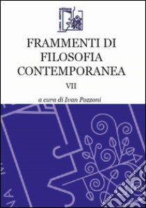 Frammenti di filosofia contemporanea. Vol. 7 libro di Pozzoni I. (cur.)