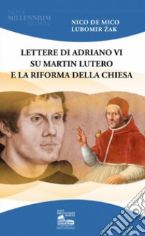 Lettere di Adriano VI su Martin Lutero e la Riforma della Chiesa libro di De Mico Nico; Zak Lubomir