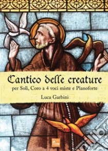 Cantico delle creature. Per soli, coro a 4 voci miste e pianoforte libro di Garbini Luca