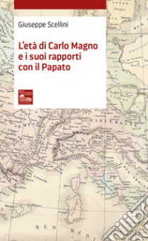 L'Età di Carlo Magno e i suoi rapporti con il Papato libro di Scellini Giuseppe