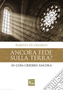 Ancora fede sulla terra? In cosa credere ancora libro di De Odorico Roberto