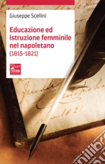Educazione ed istruzione femminile nel napoletano (1815-1821) libro di Scellini Giuseppe