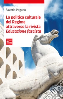 La politica culturale del regime attraverso la rivista «Educazione fascista» libro di Pagano Saverio