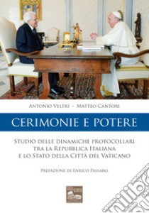 Cerimonie e potere. Studio delle dinamiche protocollari tra la Repubblica Italiana e lo Stato della Città del Vaticano libro di Cantori Matteo; Veltri Antonio