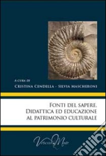 Fonti del sapere. Didattica ed educazione al patrimonio culturale libro di Cenedella C. (cur.); Mascheroni S. (cur.)