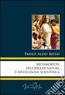 Metamorfosi dell'idea di natura e rivoluzione scientifica libro di Rossi Paolo A.