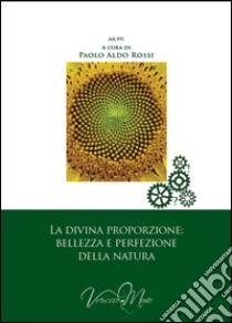 La divina proporzione: bellezza e perfezione della natura libro di Rossi P. A. (cur.)