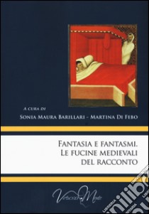 Fantasia e fantasmi. Le fucine medievali del racconto libro di Barillari S. M. (cur.); Di Febo M. (cur.)