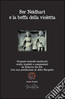 Ser Neidhart e la beffa della violetta. Drammi tedeschi medievali. Testo tedesco a fronte libro di De Pol R. (cur.)