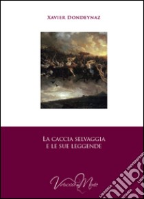 La caccia selvaggia e le sue leggende libro di Dondeynaz Xavier