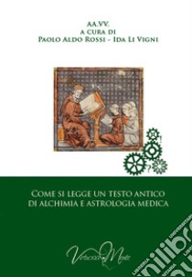 Come si legge un testo antico d'alchimia e d'astrologia medica libro di Rossi Paolo Aldo; Li Vigni Ida