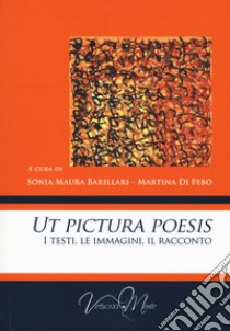 Ut pictura poesis. I testi, le immagini, il racconto libro di Barillari M. S. (cur.); Di Febo M. (cur.)