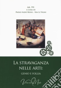 La stravaganza nelle arti: genio e follia libro di Rossi P. A. (cur.); Li Vigni I. (cur.)