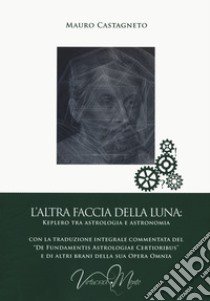 L'altra faccia della luna: Keplero tra astrologia e astronomia libro di Castagneto Mauro