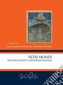 Altri mondi. Fra percezione e rappresentazione libro di Barillari S. M. (cur.); Di Febo M. (cur.)