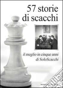 57 storie di scacchi. Il meglio in cinque anni di SoloScacchi libro