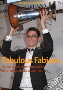 Fabulous Fabiano Caruana, partite memorabili di un mago della scacchiera libro di Barletta Mauro; Messa Roberto