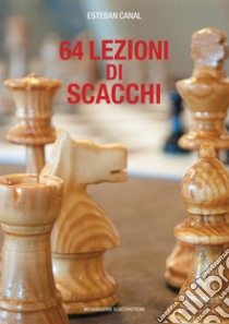 64 lezioni di scacchi libro di Canal Esteban; Messa R. (cur.); Monti L. (cur.)