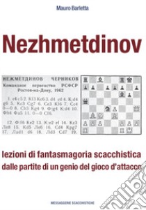 Nezhmetdinov. Lezioni di fantasmagoria scacchistica dalle partite di un genio del gioco d'attacco libro di Barletta Mauro; Messa R. (cur.)