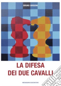 La difesa dei due cavalli libro di Arigoni Bruno