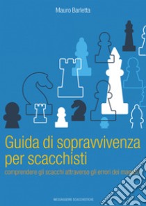 Guida di sopravvivenza per scacchisti. Comprendere gli scacchi attraverso gli errori dei maestri libro di Barletta Mauro