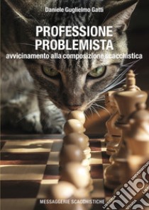 Professione problemista. Avvicinamento alla composizione scacchistica libro di Gatti Daniele Guglielmo