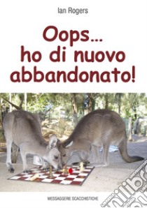 Oops... ho di nuovo abbandonato! Ediz. integrale libro di Rogers Ian