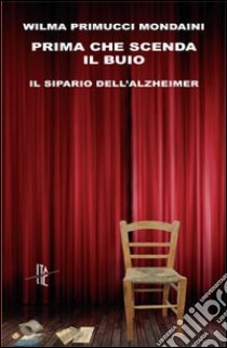 Prima che scenda il buio. Il sipario dell'Alzheimer libro di Primucci Mondaini Wilma