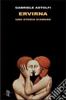 Ervirna. Una storia d'amore libro di Astolfi Gabriele