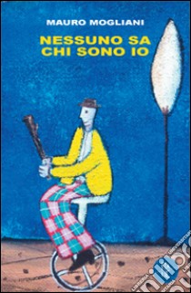 Nessuno sa chi sono io libro di Mogliani Mauro