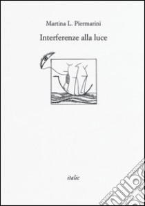 Interferenze alla luce libro di Piermarini Martina L.