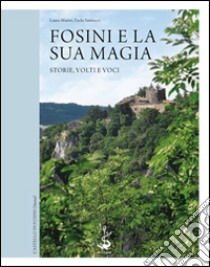 Fosini e la sua magia. Storie, volti e voci libro di Mattei Laura; Santucci Paola