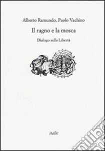 Il ragno e la mosca. Dialogo sulla libertà libro di Ramundo Alberto; Vachino Paolo