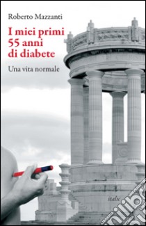 I miei primi 55 anni di diabete. Una vita normale libro di Mazzanti Roberto