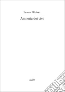 Amnesia dei vivi libro di Dibiase Serena