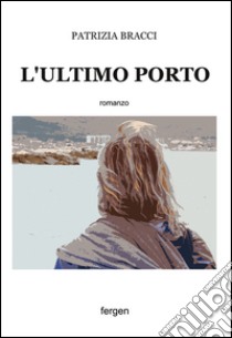 L'ultimo porto libro di Bracci Patrizia