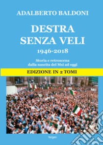 Destra senza veli 1946-2017. Storia e retroscena dalla nascita del Msi ad oggi. Nuova ediz. libro di Baldoni Adalberto