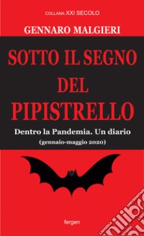 Sotto il segno del pipistrello. Dentro la Pandemia. Un diario (gennaio-maggio 2020) libro di Malgieri Gennaro