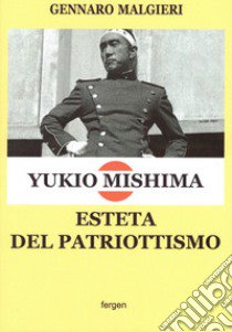 Yukio Mishima. Esteta del patriottismo libro di Malgieri Gennaro