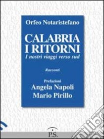 Calabria i ritorni. I nostri viaggi verso sud libro di Notaristefano Orfeo