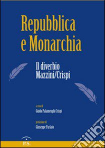 Repubblica e monarchia. Il diverbio Mazzini/Crispi libro di Palamenghi Crispi G. (cur.)