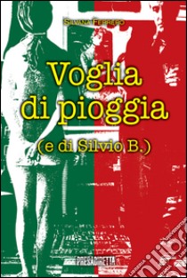 Voglia di pioggia (e di Silvio B.) libro di Ferrero Silvana